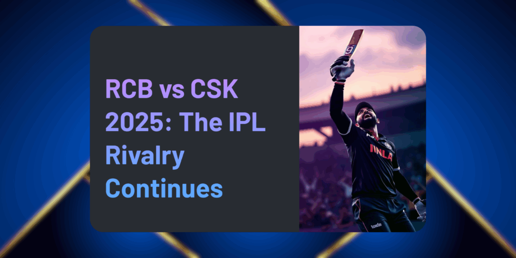 RCB vs CSK: Will IPL’s Tastiest Rivalry Still Have the Same Edge in 2025?