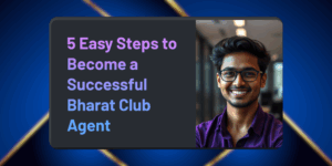 5 Easy Steps to Become a Successful Bharat Club Agent